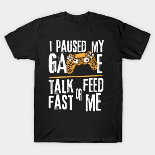 I Paused My Game Talk Fast or Feed Me T-Shirt